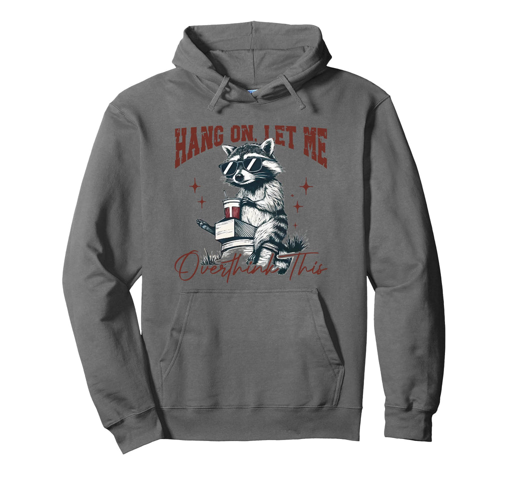 Hang Let Me Overthink This Funny Raccoon Hoodie - Trendy Graphic Unisex - T-Shirt, Sweatshirt, Hoodie