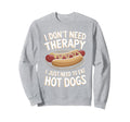 I Dont Need Therapy Just Hot Dogs Sweatshirt - Minimalist Print Men Women - T-Shirt, Sweatshirt, Hoodie