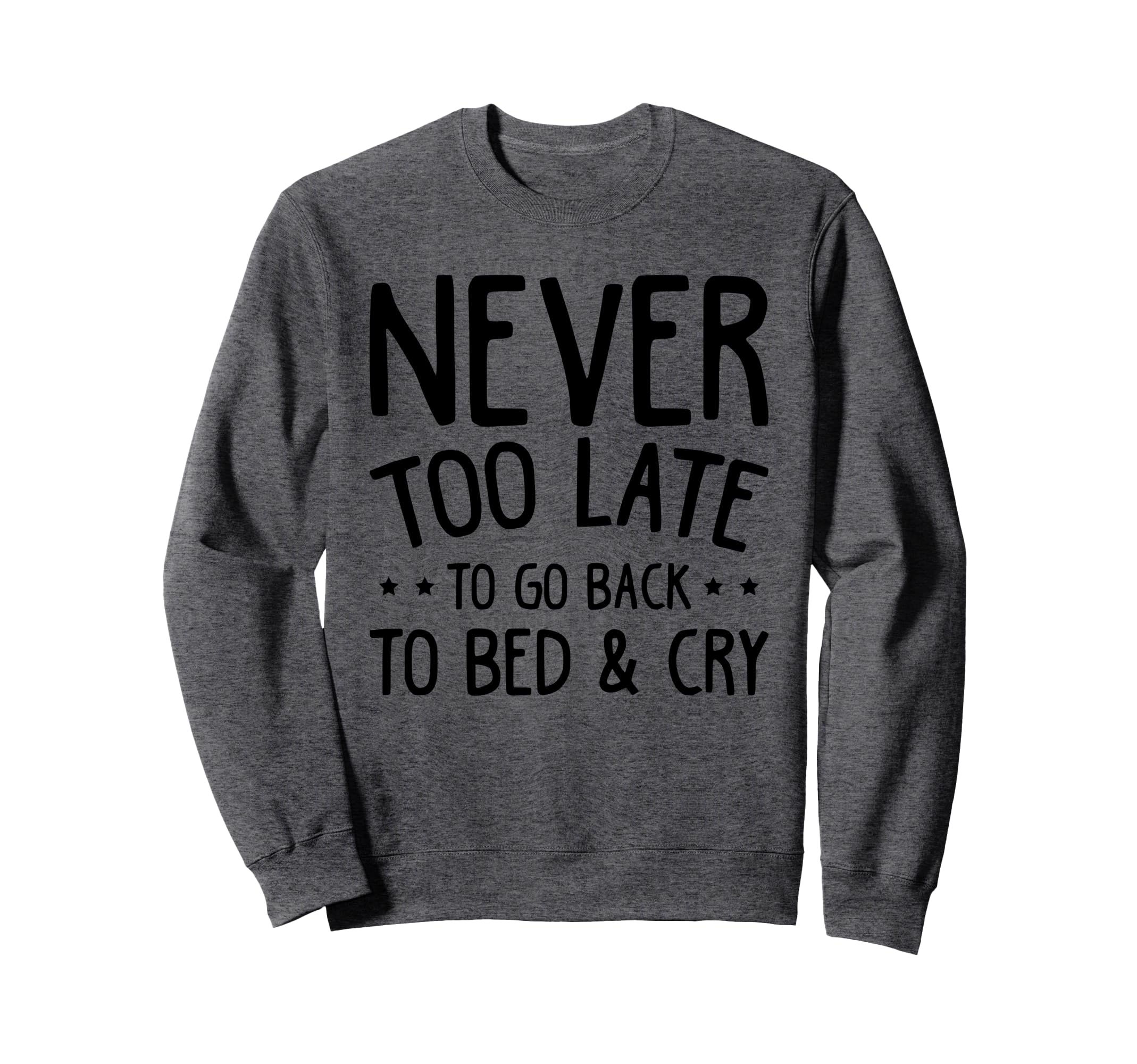 Never Too Late To Go Back To Sweatshirt - Casual Everyday Wear Men Women - T-Shirt, Sweatshirt, Hoodie