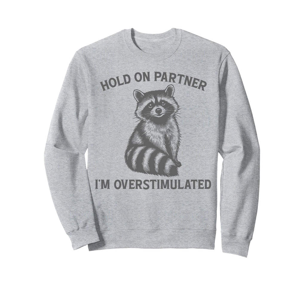 Hold Partner Im Overstimulated Opossum Sweatshirt - Graphic Print Unisex - T-Shirt, Sweatshirt, Hoodie