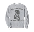 Hold Partner Im Overstimulated Opossum Sweatshirt - Graphic Print Unisex - T-Shirt, Sweatshirt, Hoodie