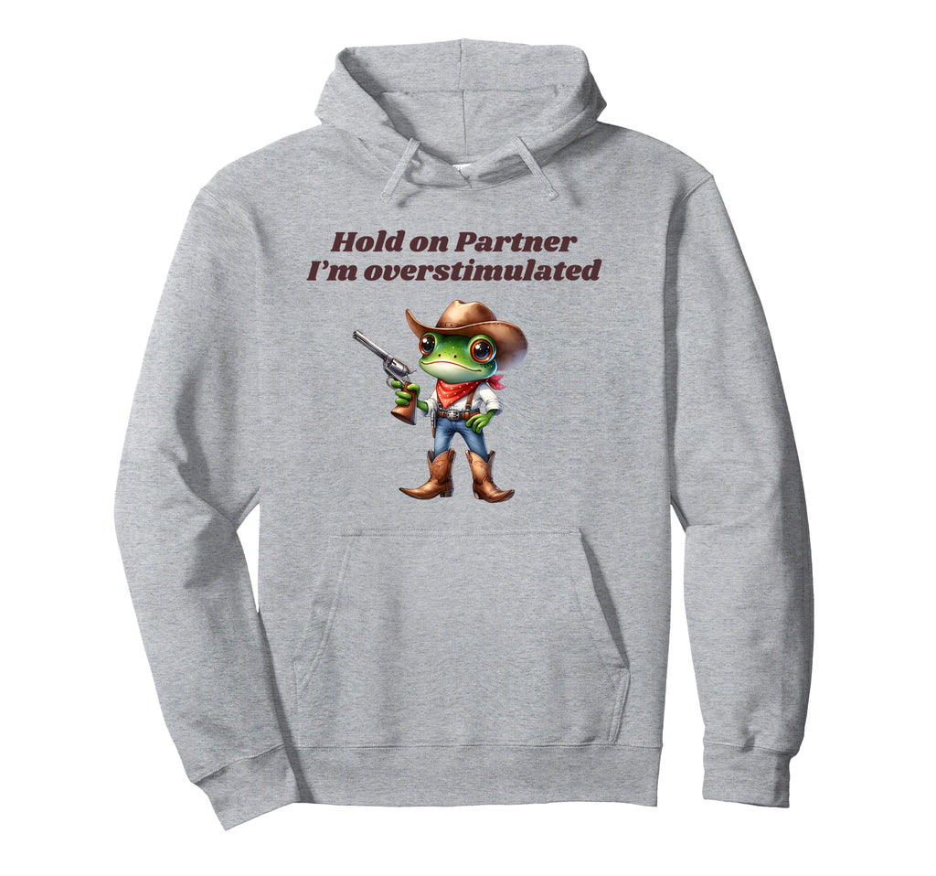Hold Partner Im Overstimulated Cowboy Frog Hoodie - Trendy Graphic Unisex - T-Shirt, Sweatshirt, Hoodie