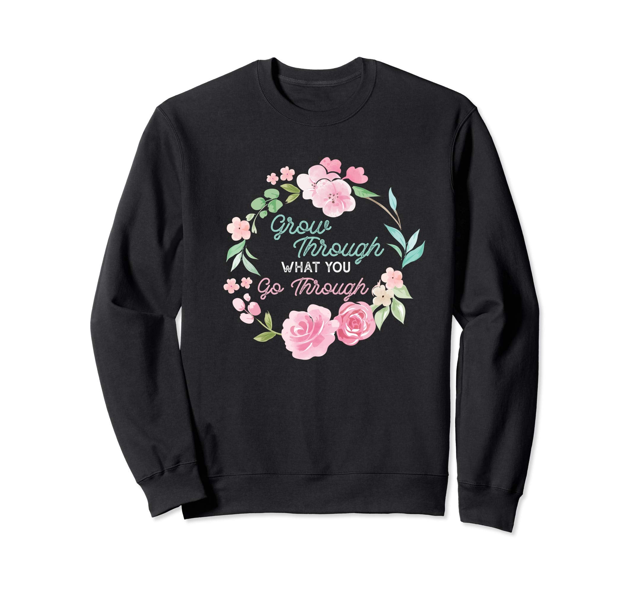 Grow Through What You Go Sweatshirt - Casual Everyday Wear Men Women - T-Shirt, Sweatshirt, Hoodie
