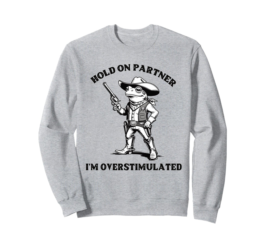 Hold Partner Im Overstimulated Frog Sweatshirt - Novelty Apparel for Adults - T-Shirt, Sweatshirt, Hoodie