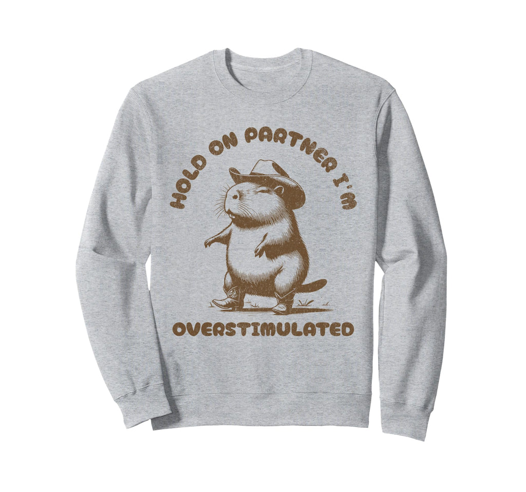 Hold Partner Im Overstimulated Sweatshirt - Novelty Apparel for Adults - T-Shirt, Sweatshirt, Hoodie