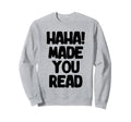 Made You Read Book Reading Books Sweatshirt - Streetwear Style Unisex - T-Shirt, Sweatshirt, Hoodie