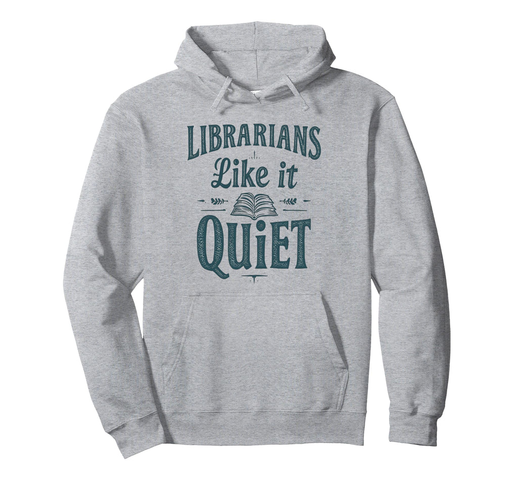 Librarians Like It Quiet Funny Book Lover Hoodie - Graphic Print Unisex - T-Shirt, Sweatshirt, Hoodie