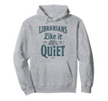 Librarians Like It Quiet Funny Book Lover Hoodie - Graphic Print Unisex - T-Shirt, Sweatshirt, Hoodie