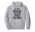 Its Good Day To Talk About Feelings Funny Hoodie - Graphic Print Men Women - T-Shirt, Sweatshirt, Hoodie