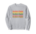 One More Chapter Bookish Funny Sweatshirt - Fun Novelty Design Unisex - T-Shirt, Sweatshirt, Hoodie