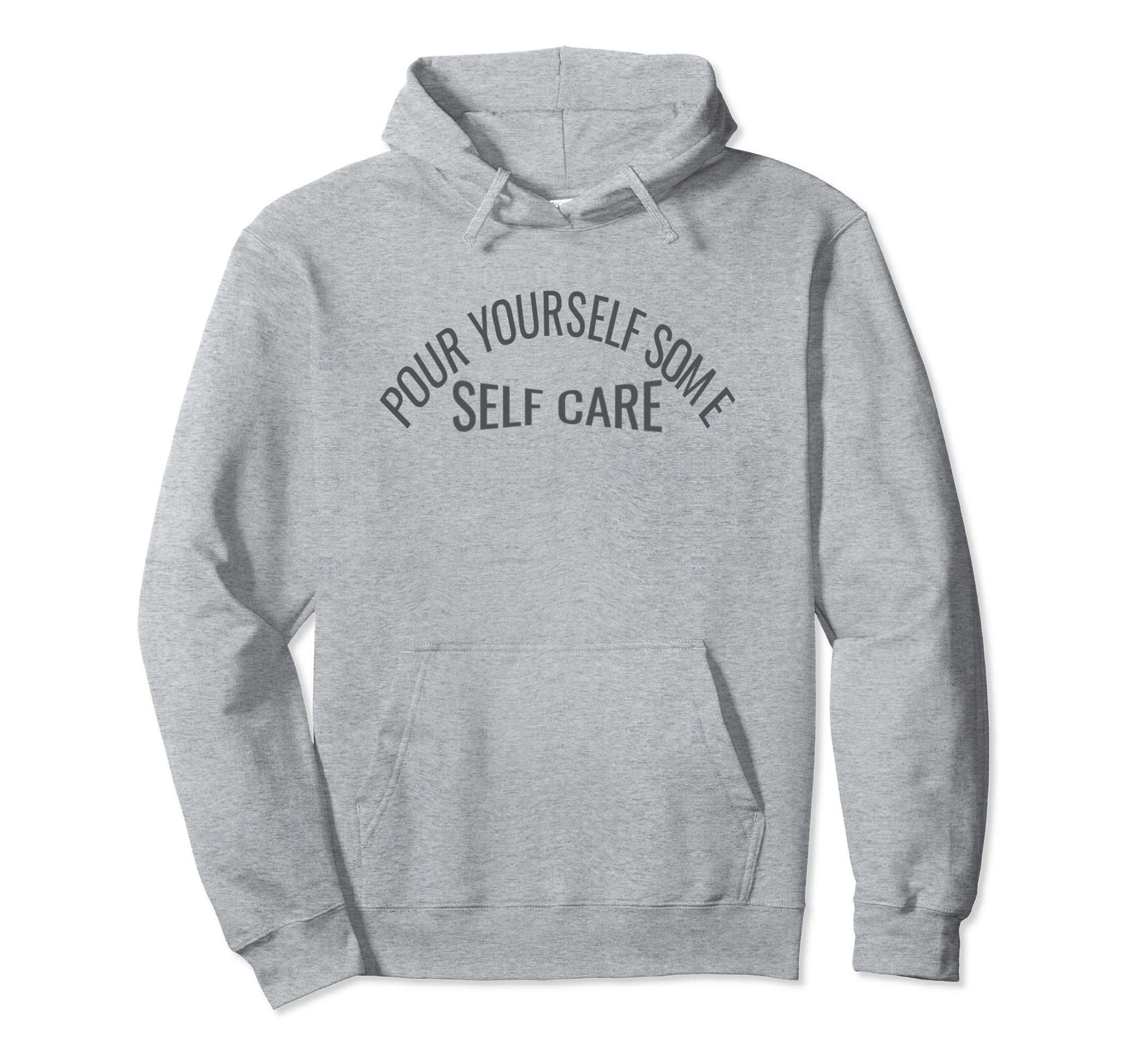 Pour Yourself Some Self Care Hoodie - Fun Novelty Design for Adults - T-Shirt, Sweatshirt, Hoodie