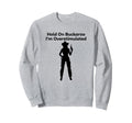 Womens Hold Buckaroo Im Overstimulated Sweatshirt - Novelty Apparel Unisex - T-Shirt, Sweatshirt, Hoodie