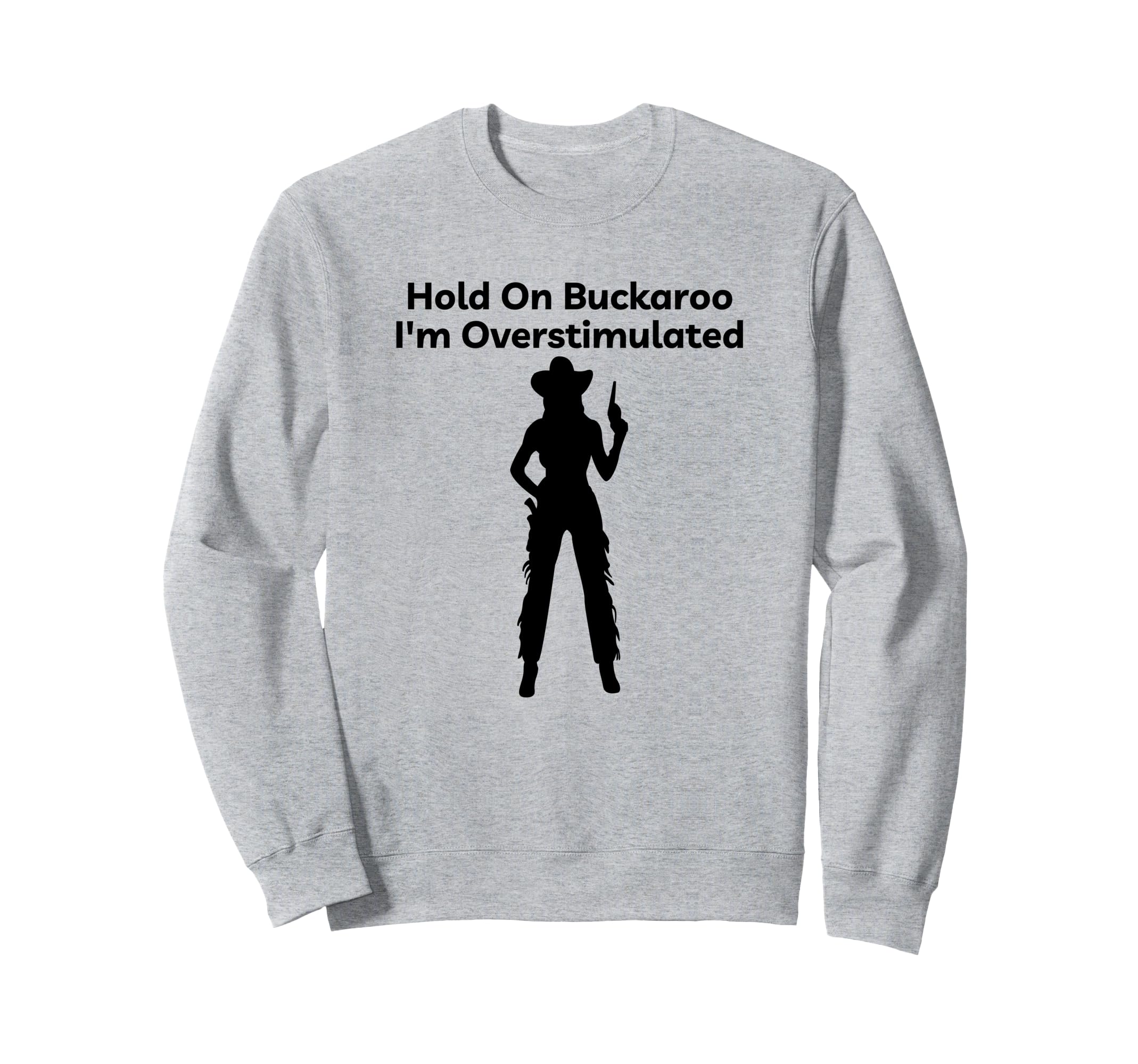 Womens Hold Buckaroo Im Overstimulated Sweatshirt - Novelty Apparel Unisex - T-Shirt, Sweatshirt, Hoodie