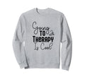 Going To Therapy Is Positive Sweatshirt - Fun Novelty Design for Adults - T-Shirt, Sweatshirt, Hoodie