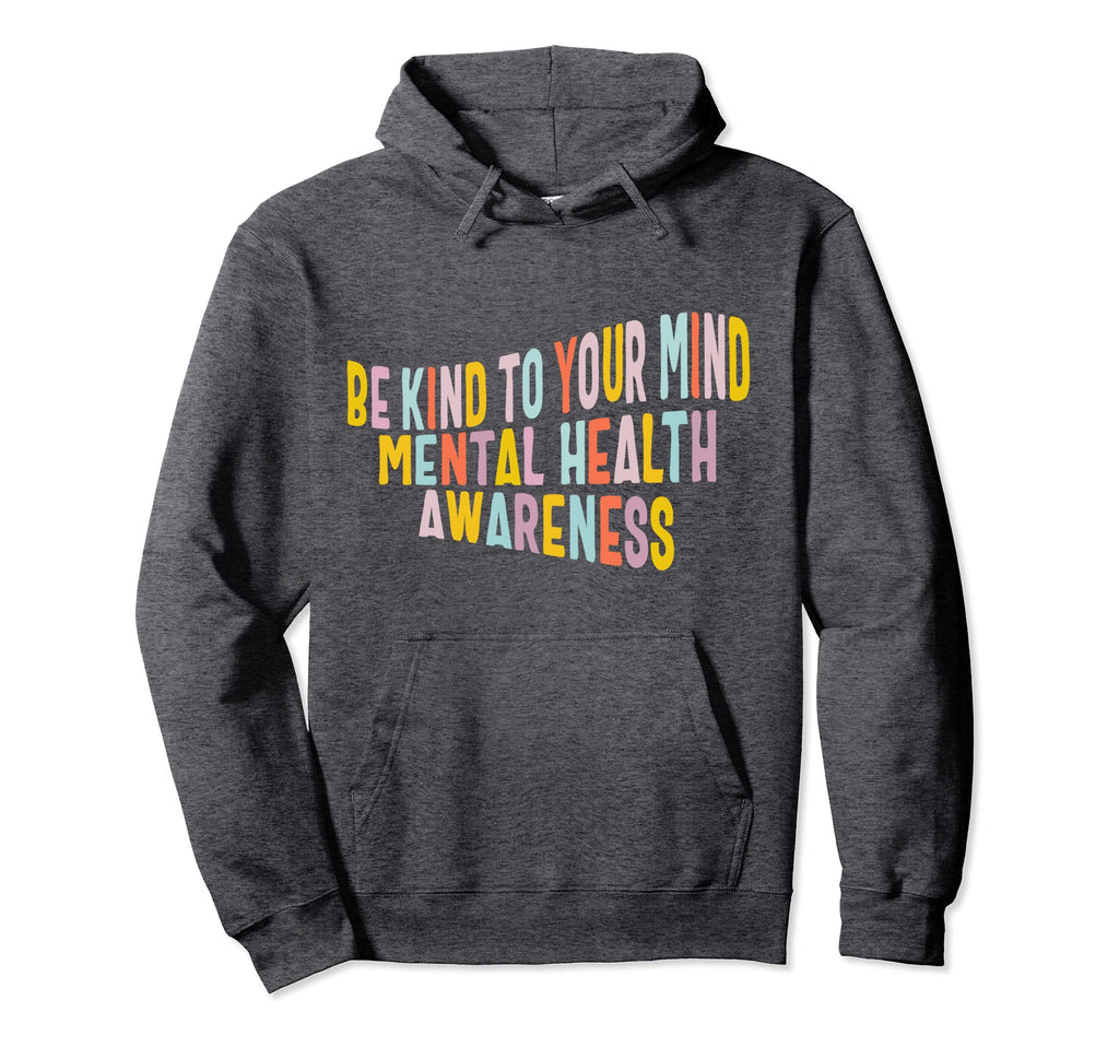 Mental Health Be Kind To Your Mind Hoodie - Unique Graphic Men Women - T-Shirt, Sweatshirt, Hoodie