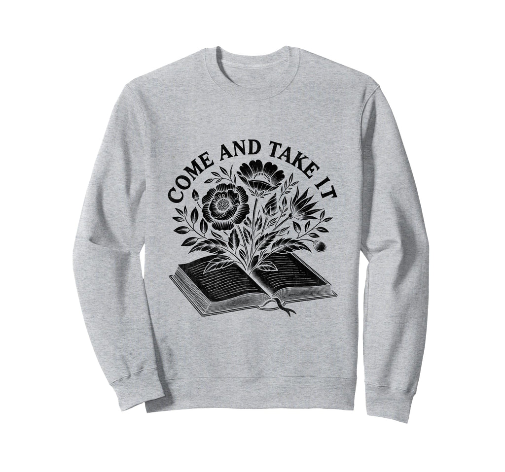 Come And Take It Book Reading Books Sweatshirt - Graphic Print Men Women - T-Shirt, Sweatshirt, Hoodie