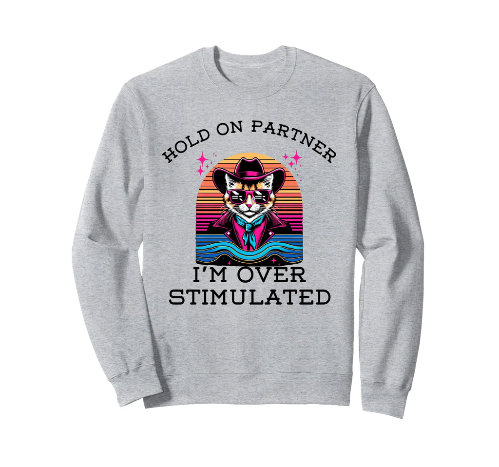 Hold Partner Im Overstimulated Sweatshirt - Fun Novelty Design Unisex - T-Shirt, Sweatshirt, Hoodie