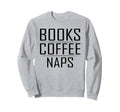 Books Coffee Naps Funny Reading Sweatshirt - Casual Everyday Wear Unisex - T-Shirt, Sweatshirt, Hoodie