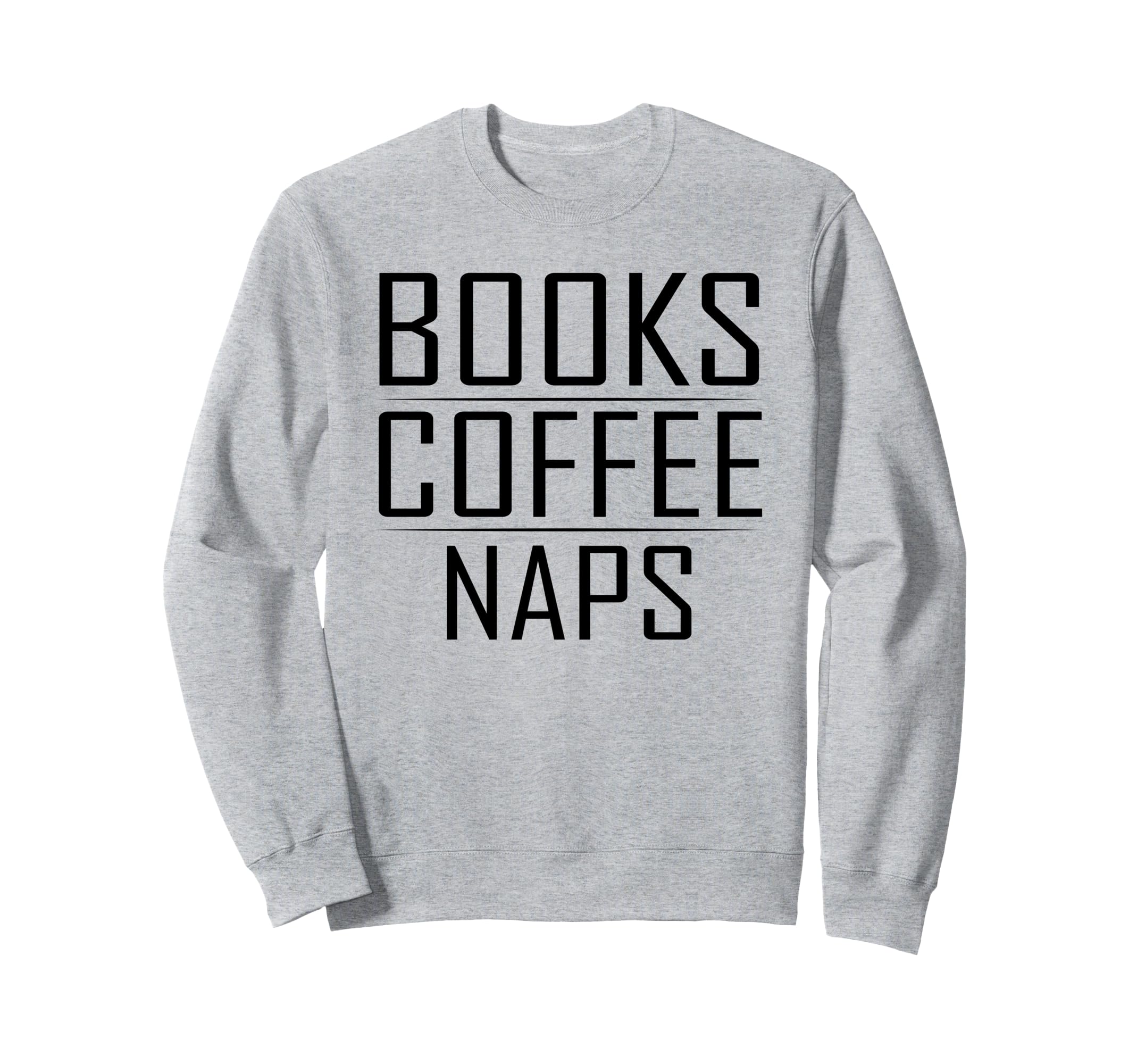 Books Coffee Naps Funny Reading Sweatshirt - Casual Everyday Wear Unisex - T-Shirt, Sweatshirt, Hoodie