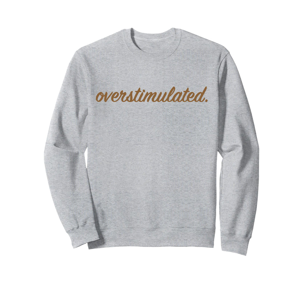Overstimulated Funny Family Gifts Hoodie - Unique Graphic Unisex - T-Shirt, Sweatshirt, Hoodie