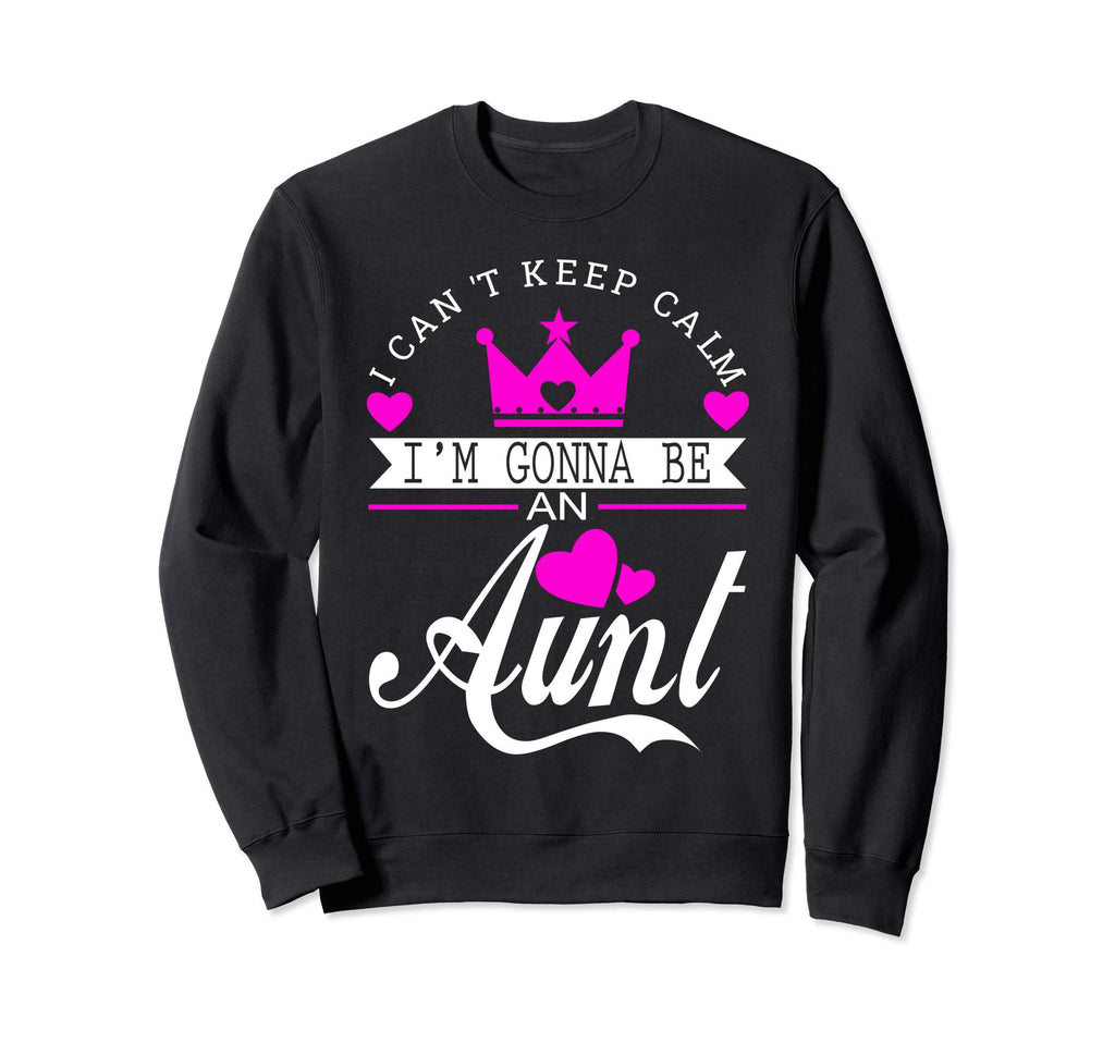 I Cant Keep Calm Im Gonna Be Aunt Sweatshirt - Trendy Graphic for Adults - T-Shirt, Sweatshirt, Hoodie