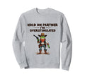 Hold Partner Im Overstimulated Cowboy Sweatshirt - Streetwear Style Unisex - T-Shirt, Sweatshirt, Hoodie