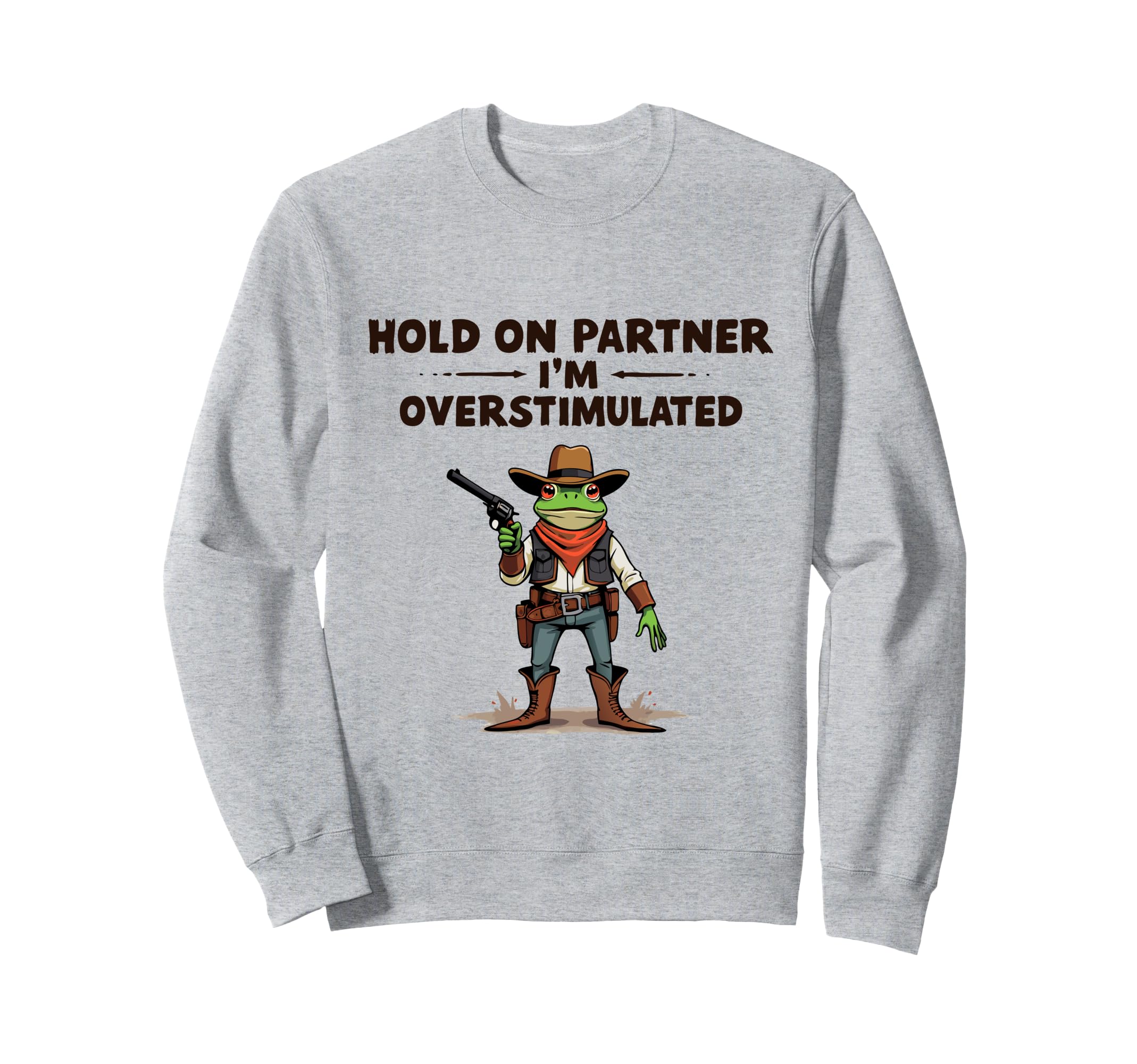 Hold Partner Im Overstimulated Cowboy Sweatshirt - Streetwear Style Unisex - T-Shirt, Sweatshirt, Hoodie
