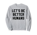 Lets Be Better Humans Dude Be Kind Sweatshirt - Minimalist Print Men Women - T-Shirt, Sweatshirt, Hoodie