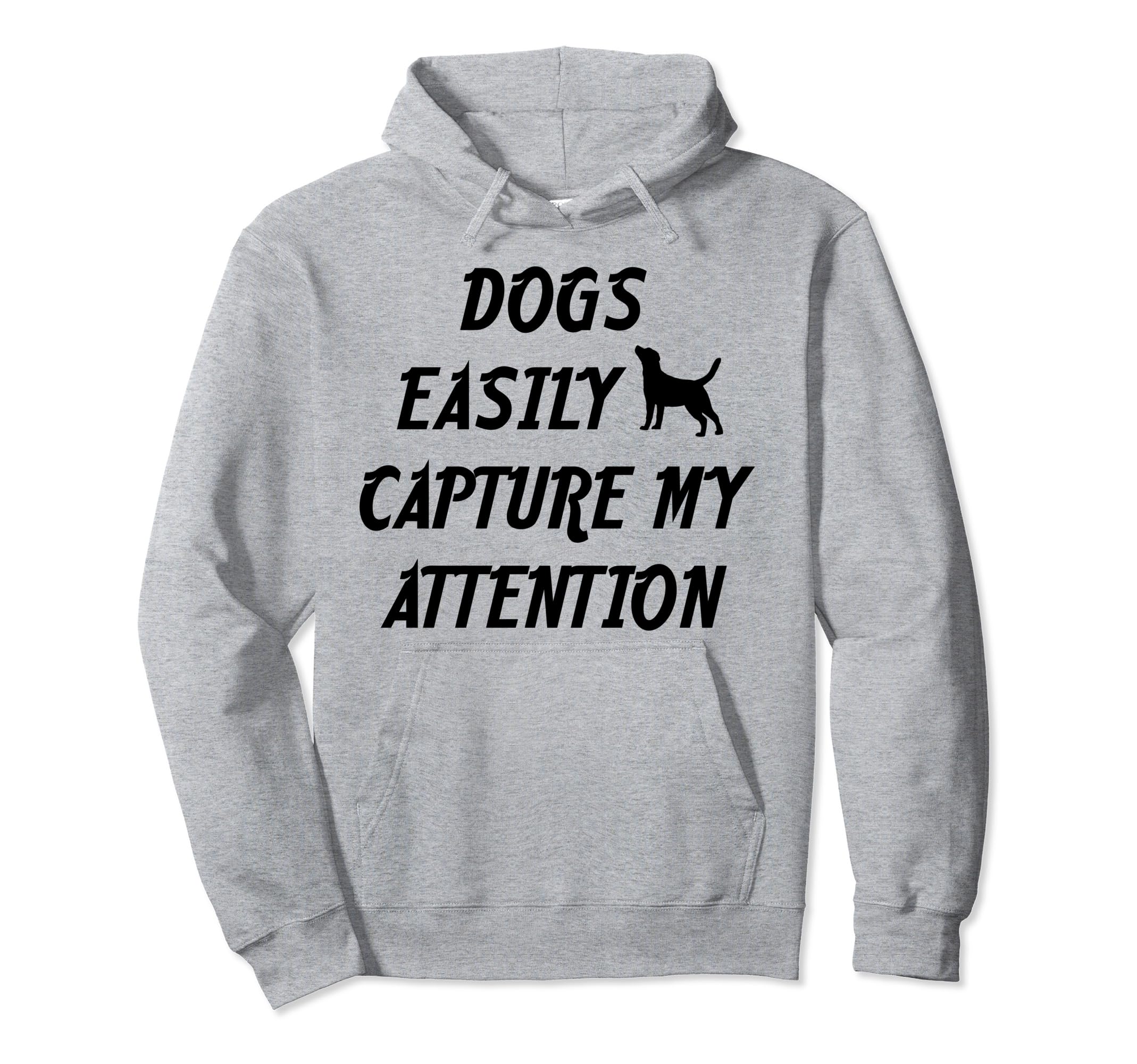Dogs Easily Capture My Attention Hoodie - Trendy Graphic for Adults - T-Shirt, Sweatshirt, Hoodie
