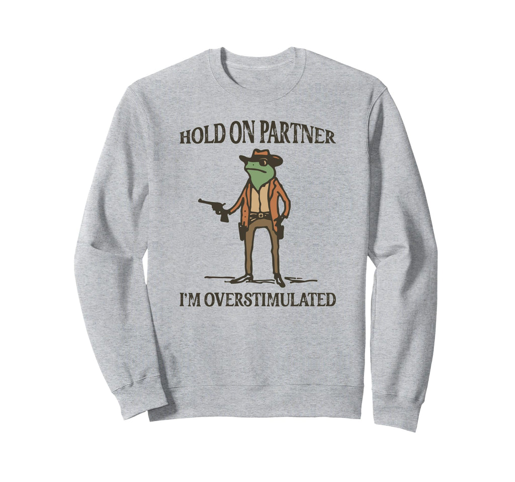 Hold Partner Im Overstimulated Frog Sweatshirt - Unique Graphic for Adults - T-Shirt, Sweatshirt, Hoodie