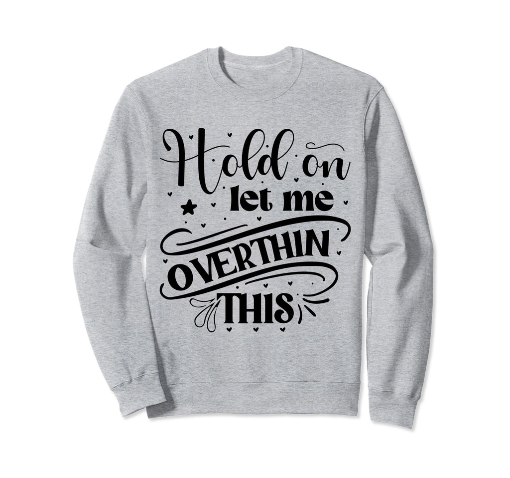 Funny Overthinker Hold Let Me Sweatshirt - Aesthetic Graphic Men Women - T-Shirt, Sweatshirt, Hoodie