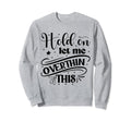Funny Overthinker Hold Let Me Sweatshirt - Aesthetic Graphic Men Women - T-Shirt, Sweatshirt, Hoodie