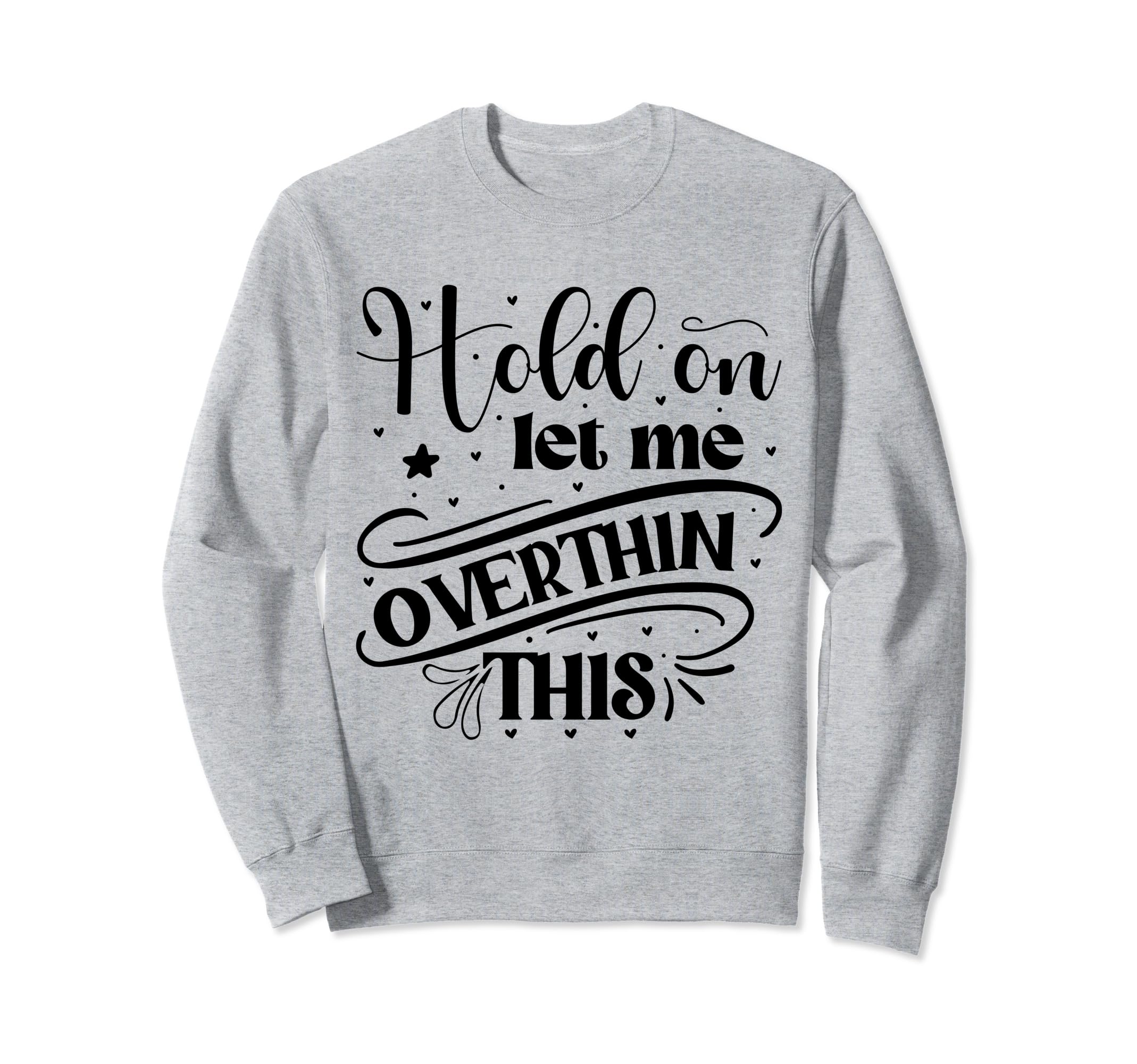Funny Overthinker Hold Let Me Sweatshirt - Aesthetic Graphic Men Women - T-Shirt, Sweatshirt, Hoodie