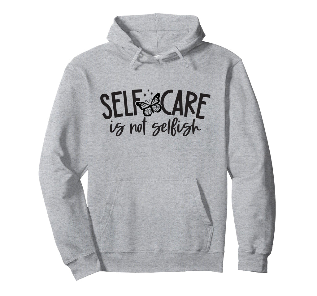 Self Care Is Not Selfish Mental Health Hoodie - Fun Novelty Design Unisex - T-Shirt, Sweatshirt, Hoodie