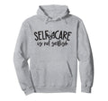 Self Care Is Not Selfish Mental Health Hoodie - Fun Novelty Design Unisex - T-Shirt, Sweatshirt, Hoodie