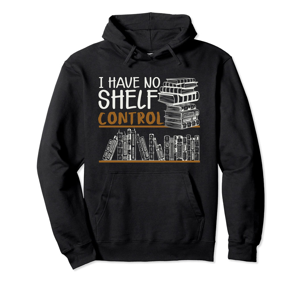 I Have No Shelf Control Funny Librarian Hoodie - Graphic Print Men Women - T-Shirt, Sweatshirt, Hoodie