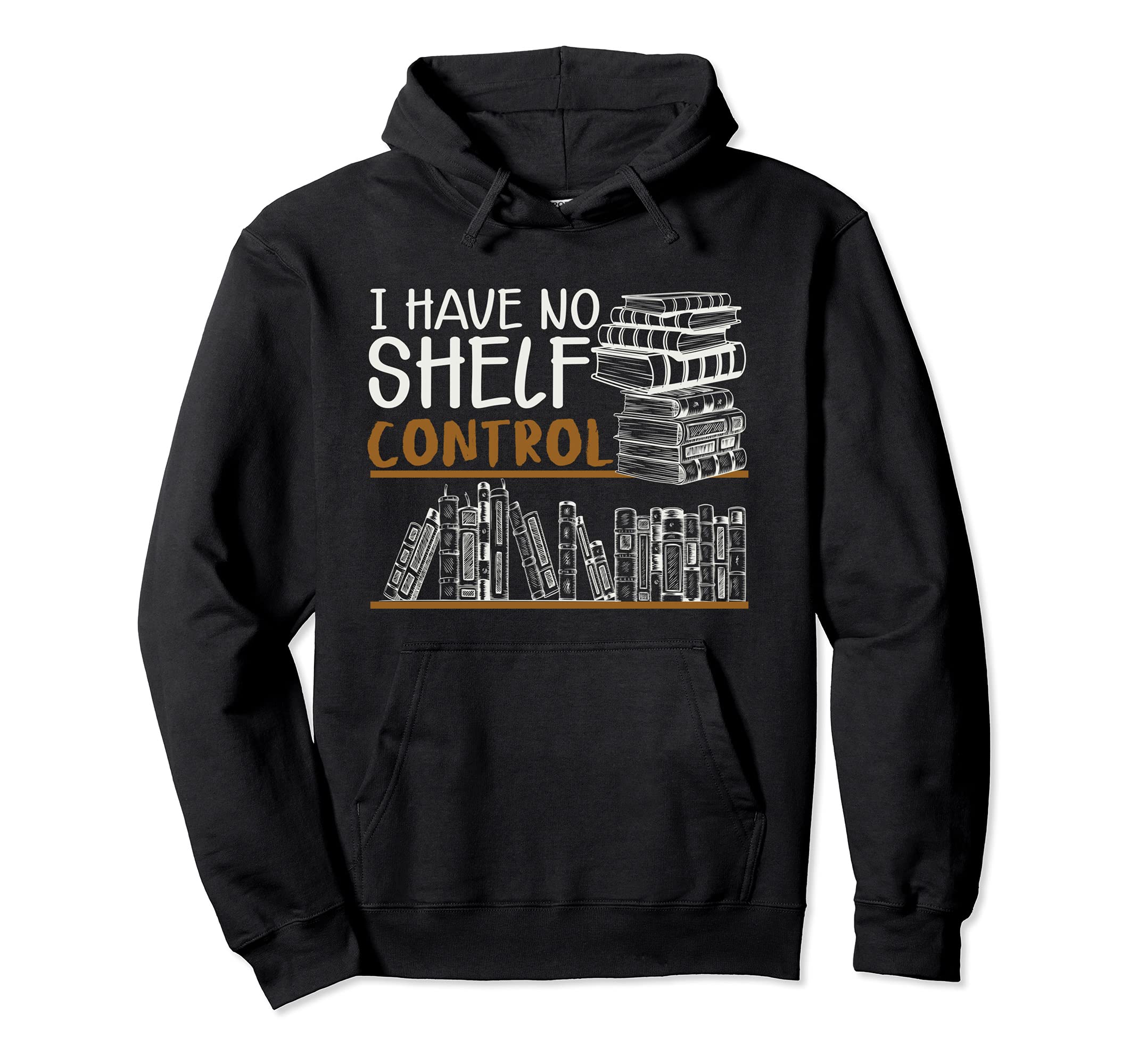 I Have No Shelf Control Funny Librarian Hoodie - Graphic Print Men Women - T-Shirt, Sweatshirt, Hoodie