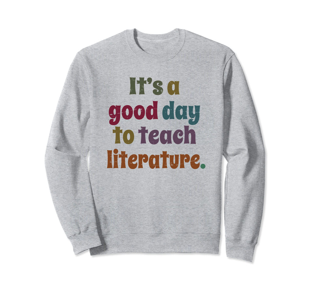 Its Good Day To Teach Literature Sweatshirt - Novelty Apparel Men Women - T-Shirt, Sweatshirt, Hoodie