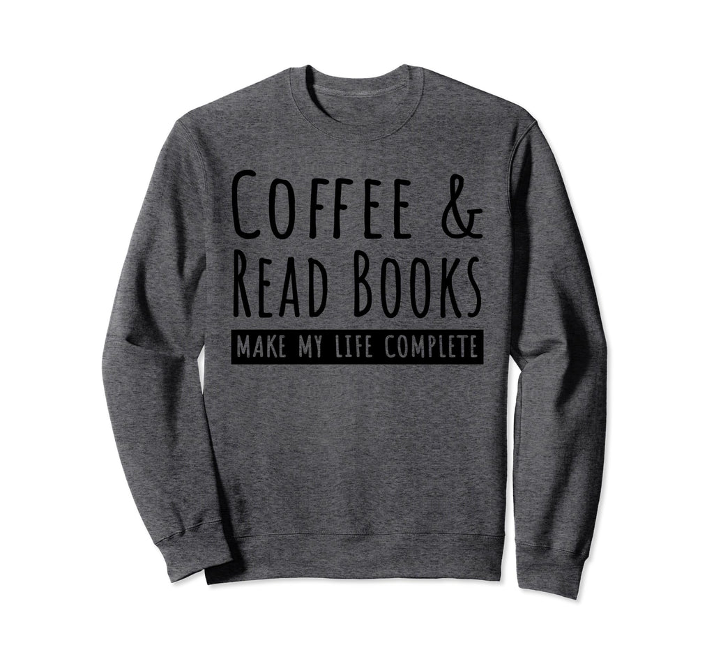 Coffee And Read Books Coffee Lovers Sweatshirt - Novelty Apparel Men Women - T-Shirt, Sweatshirt, Hoodie