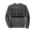 Coffee And Read Books Coffee Lovers Sweatshirt - Novelty Apparel Men Women - T-Shirt, Sweatshirt, Hoodie