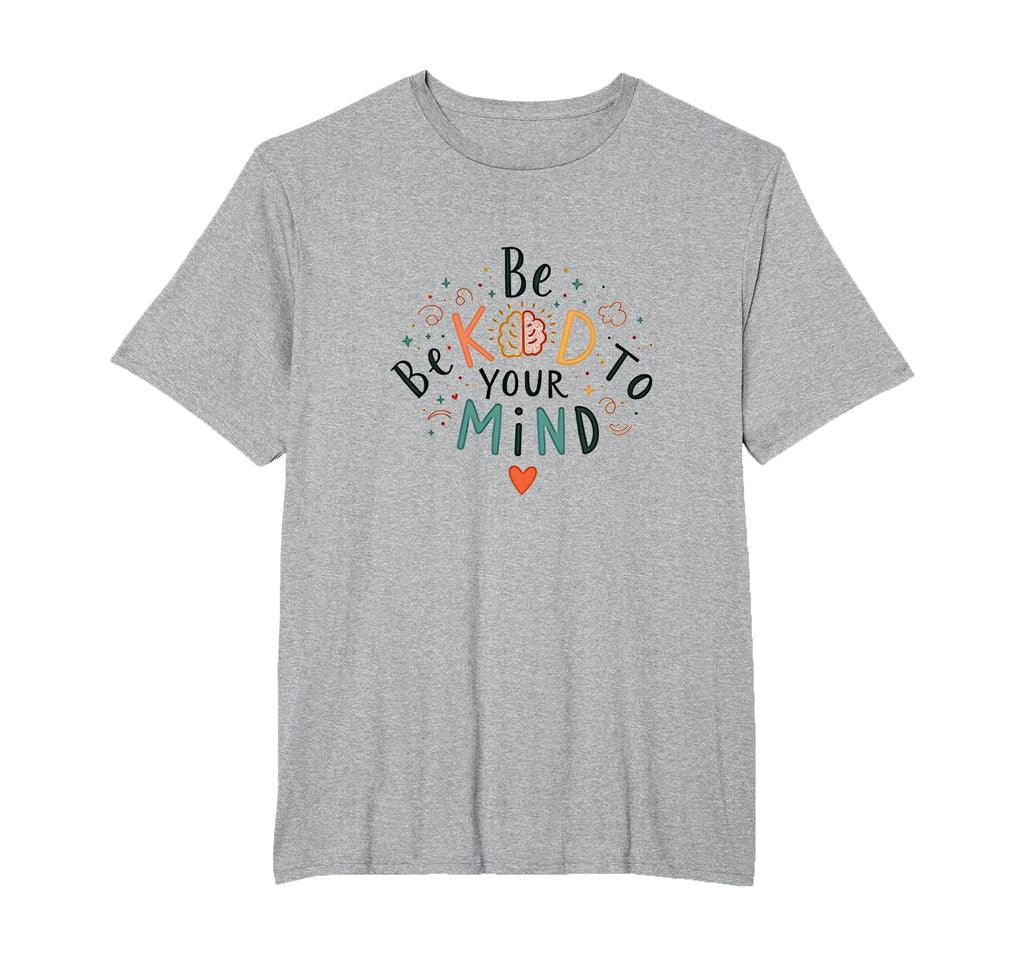 Be Kind To Your Mind Mens Big And Tall T-Shirt - Graphic Print Unisex - T-Shirt, Sweatshirt, Hoodie
