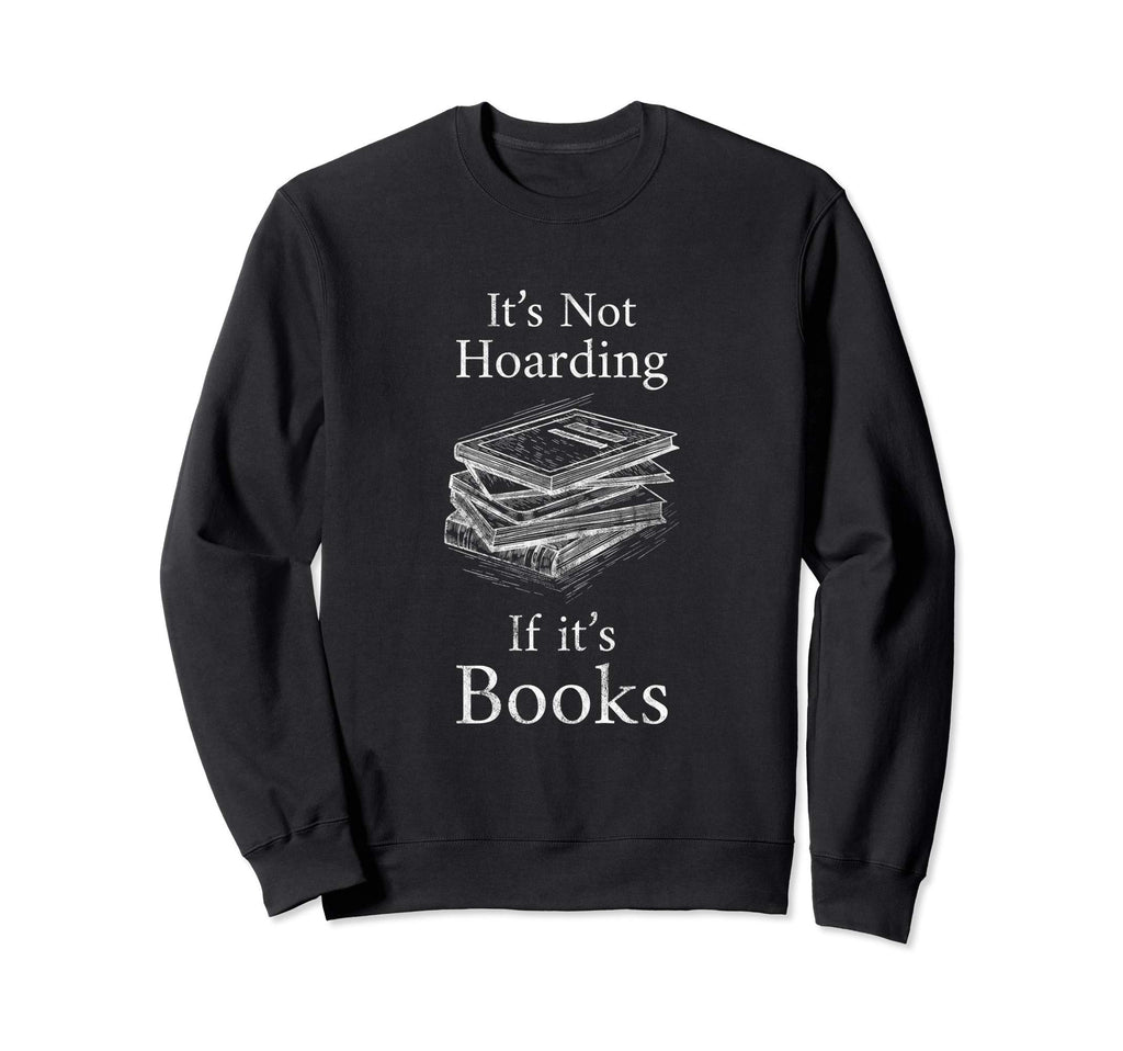 Its Not Hoarding If Its Books Book Sweatshirt - Unique Graphic Men Women - T-Shirt, Sweatshirt, Hoodie