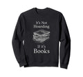 Its Not Hoarding If Its Books Book Sweatshirt - Unique Graphic Men Women - T-Shirt, Sweatshirt, Hoodie