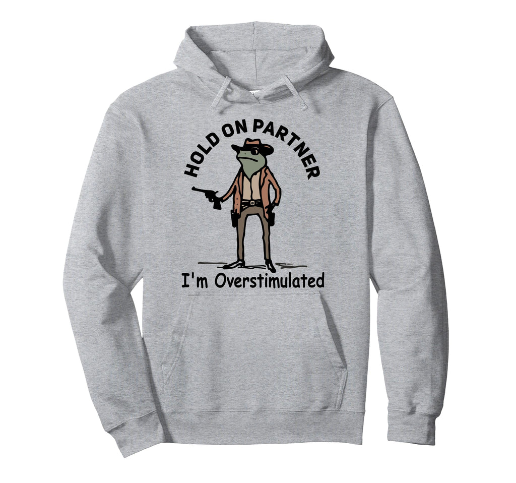 Hold Partner Im Overstimulated Funny Hoodie - Trendy Graphic Men Women - T-Shirt, Sweatshirt, Hoodie