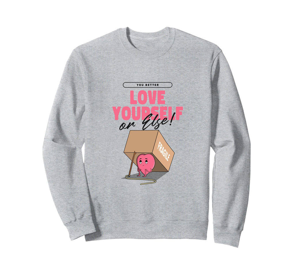 Love Yourself Or Else Sweatshirt - Casual Everyday Wear Men Women - T-Shirt, Sweatshirt, Hoodie