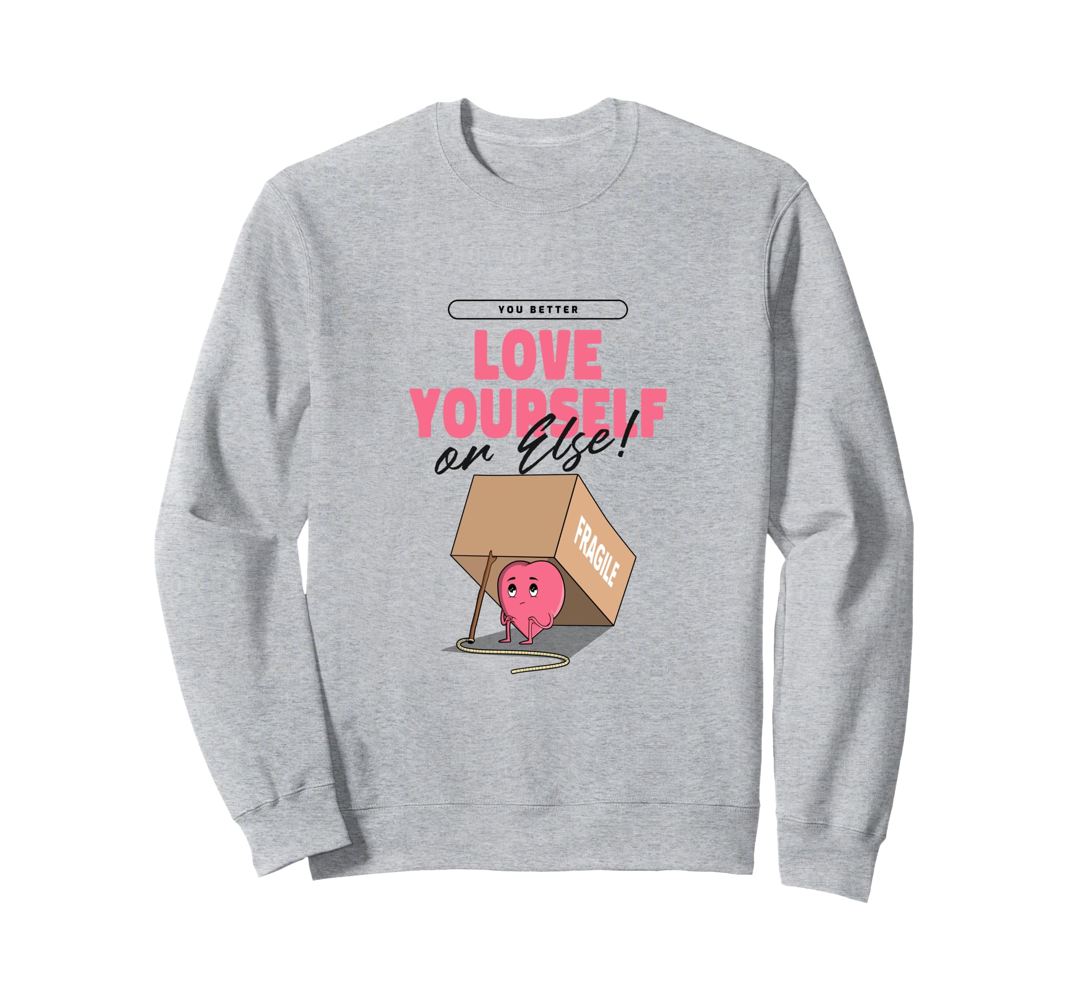 Love Yourself Or Else Sweatshirt - Casual Everyday Wear Men Women - T-Shirt, Sweatshirt, Hoodie