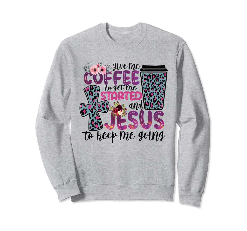 Give Me Coffee To Get Me Started Jesus Sweatshirt - Unique Graphic Unisex - T-Shirt, Sweatshirt, Hoodie