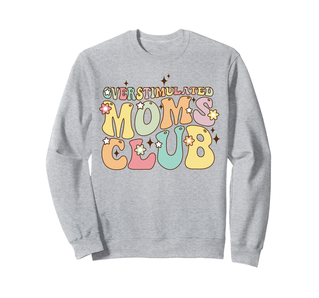 Overstimulated Moms Club Sarcastic Sweatshirt - Fun Novelty Design Unisex - T-Shirt, Sweatshirt, Hoodie