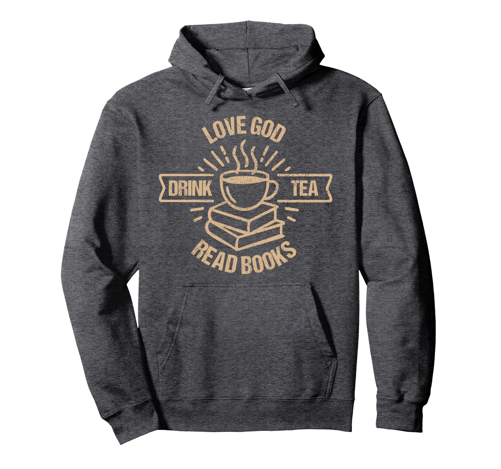 Love God Drink Tea Read Books Lovers Hoodie - Trendy Graphic Unisex - T-Shirt, Sweatshirt, Hoodie