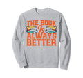 Book Is Always Better Book Sweatshirt - Aesthetic Graphic for Adults - T-Shirt, Sweatshirt, Hoodie